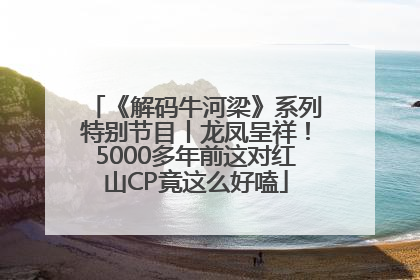 《解码牛河梁》系列特别节目丨龙凤呈祥！5000多年前这对红山CP竟这么好嗑