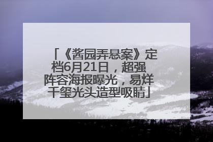 《酱园弄悬案》定档6月21日，超强阵容海报曝光，易烊千玺光头造型吸睛