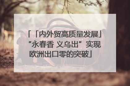 「内外贸高质量发展」“永春香 义乌出”实现欧洲出口零的突破