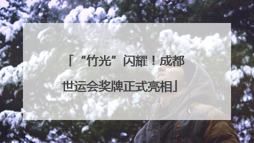 “竹光”闪耀！成都世运会奖牌正式亮相