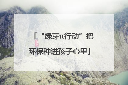 “绿芽π行动”把环保种进孩子心里