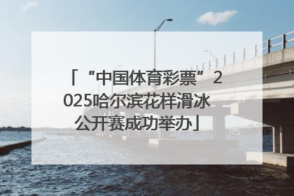 “中国体育彩票”2025哈尔滨花样滑冰公开赛成功举办