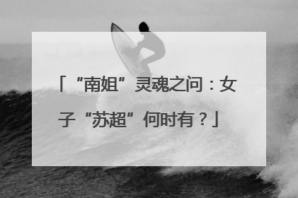 “南姐”灵魂之问：女子“苏超”何时有？