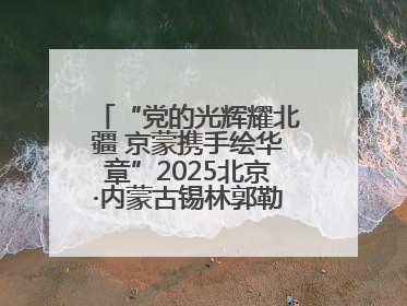 “党的光辉耀北疆 京蒙携手绘华章”2025北京·内蒙古锡林郭勒盟三地成果汇报展系列活动启动