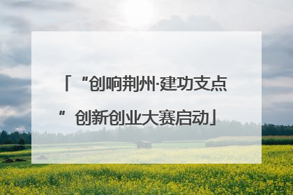 “创响荆州·建功支点”创新创业大赛启动