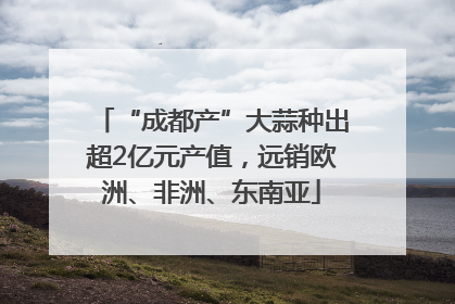 “成都产”大蒜种出超2亿元产值，远销欧洲、非洲、东南亚