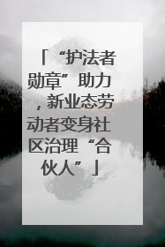 “护法者勋章”助力，新业态劳动者变身社区治理“合伙人”