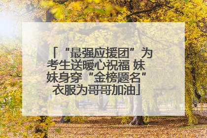 “最强应援团”为考生送暖心祝福 妹妹身穿“金榜题名”衣服为哥哥加油