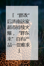 “胖改”后济南这家超市持续火爆，“胖东来”自有产品一货难求