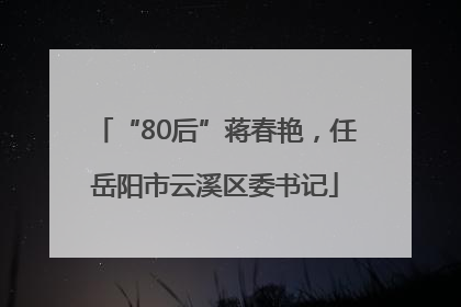 “80后”蒋春艳，任岳阳市云溪区委书记