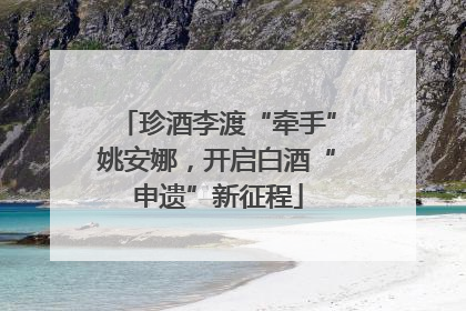 珍酒李渡“牵手”姚安娜，开启白酒“申遗”新征程