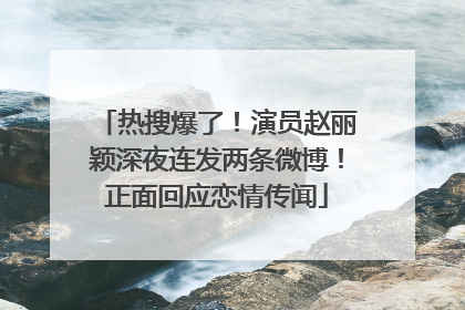 热搜爆了！演员赵丽颖深夜连发两条微博！正面回应恋情传闻