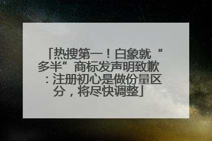 热搜第一！白象就“多半”商标发声明致歉：注册初心是做份量区分，将尽快调整