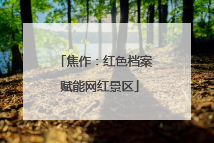焦作：红色档案赋能网红景区