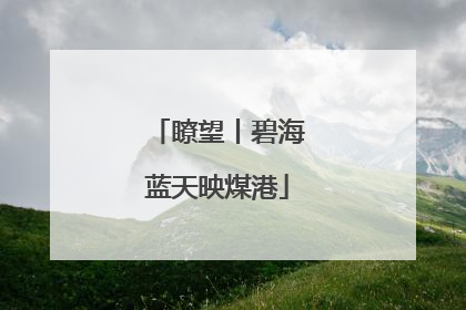 瞭望丨碧海蓝天映煤港