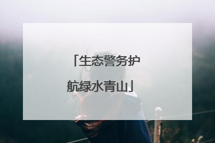 生态警务护航绿水青山