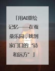 用AI重绘记忆——在蚕桑乐园，找到家门口的“诗和远方”