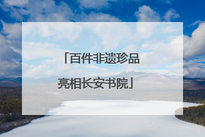 百件非遗珍品亮相长安书院