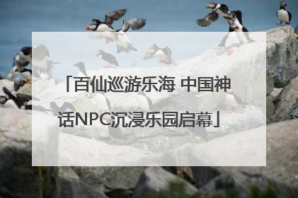 百仙巡游乐海 中国神话NPC沉浸乐园启幕