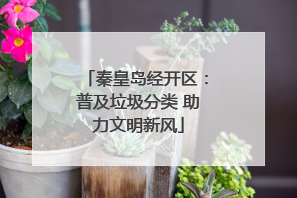 秦皇岛经开区：普及垃圾分类 助力文明新风