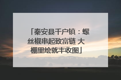 秦安县千户镇：螺丝椒串起致富链 大棚里绘就丰收图