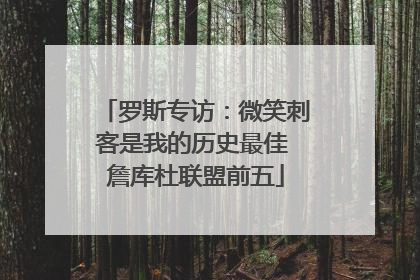 罗斯专访：微笑刺客是我的历史最佳 詹库杜联盟前五