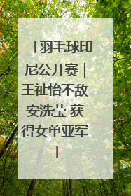 羽毛球印尼公开赛｜王祉怡不敌安洗莹 获得女单亚军