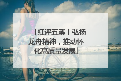 红评五溪丨弘扬龙舟精神，推动怀化高质量发展