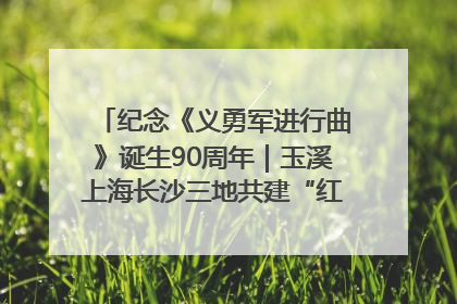 纪念《义勇军进行曲》诞生90周年｜玉溪上海长沙三地共建“红色思政教育共同体”