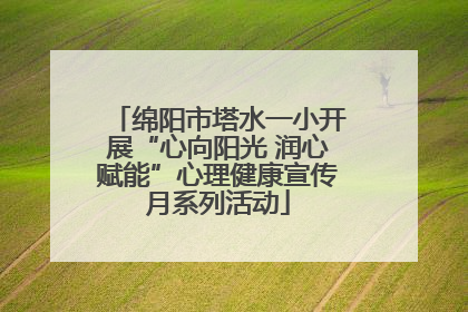 绵阳市塔水一小开展“心向阳光 润心赋能”心理健康宣传月系列活动