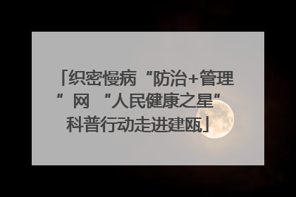 织密慢病“防治+管理”网 “人民健康之星”科普行动走进建瓯