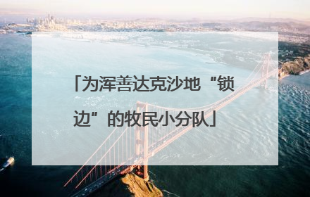 为浑善达克沙地“锁边”的牧民小分队