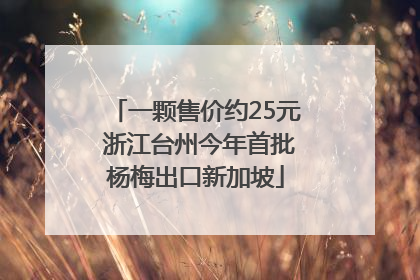 一颗售价约25元 浙江台州今年首批杨梅出口新加坡