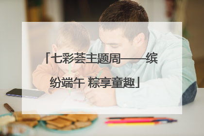七彩荟主题周——缤纷端午 粽享童趣