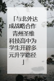 与北外达成战略合作 青州圣维科技高中为学生开辟多元升学路径