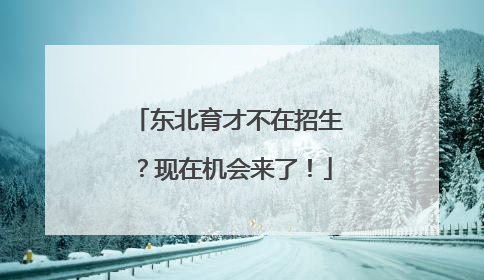东北育才不在招生？现在机会来了！