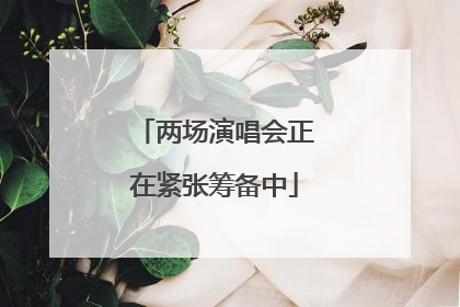 两场演唱会正在紧张筹备中