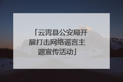 云霄县公安局开展打击网络谣言主题宣传活动