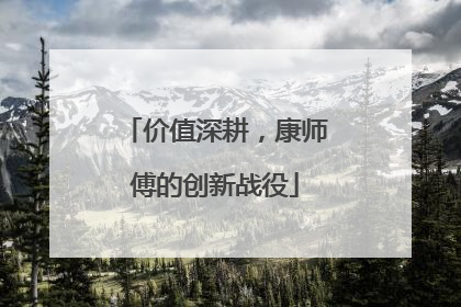 价值深耕，康师傅的创新战役
