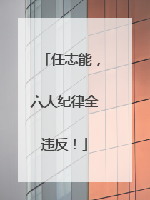 任志能，六大纪律全违反！