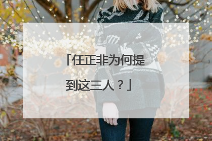 任正非为何提到这三人？