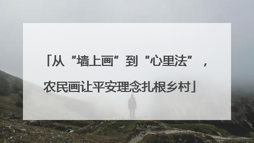 从“墙上画”到“心里法”，农民画让平安理念扎根乡村