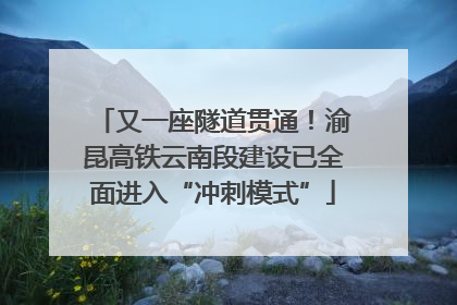 又一座隧道贯通！渝昆高铁云南段建设已全面进入“冲刺模式”