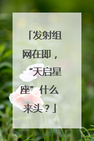 发射组网在即，“天启星座”什么来头？