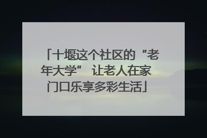 十堰这个社区的“老年大学” 让老人在家门口乐享多彩生活