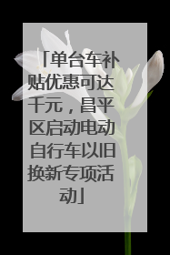 单台车补贴优惠可达千元，昌平区启动电动自行车以旧换新专项活动