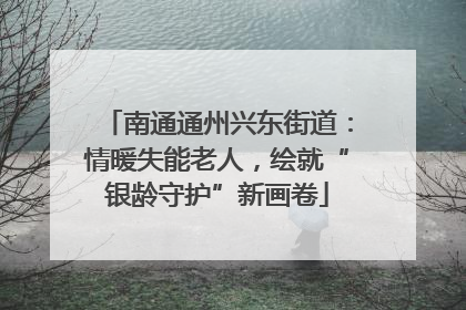 南通通州兴东街道：情暖失能老人，绘就“银龄守护”新画卷