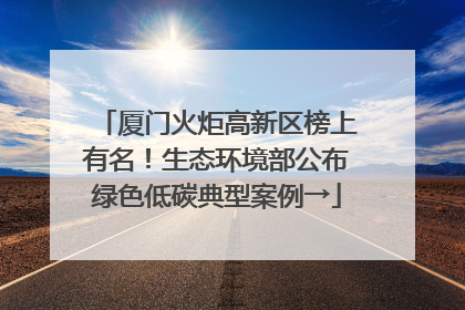 厦门火炬高新区榜上有名！生态环境部公布绿色低碳典型案例→