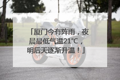 厦门今有阵雨，夜晨最低气温21℃，明后天逐渐升温！