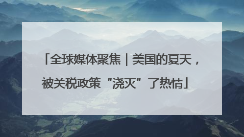 全球媒体聚焦｜美国的夏天，被关税政策“浇灭”了热情